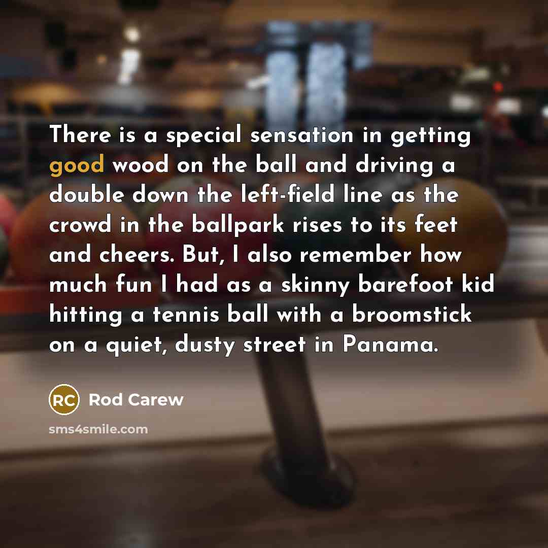 “There is a special sensation in getting good wood on…” quote by Rod Carew