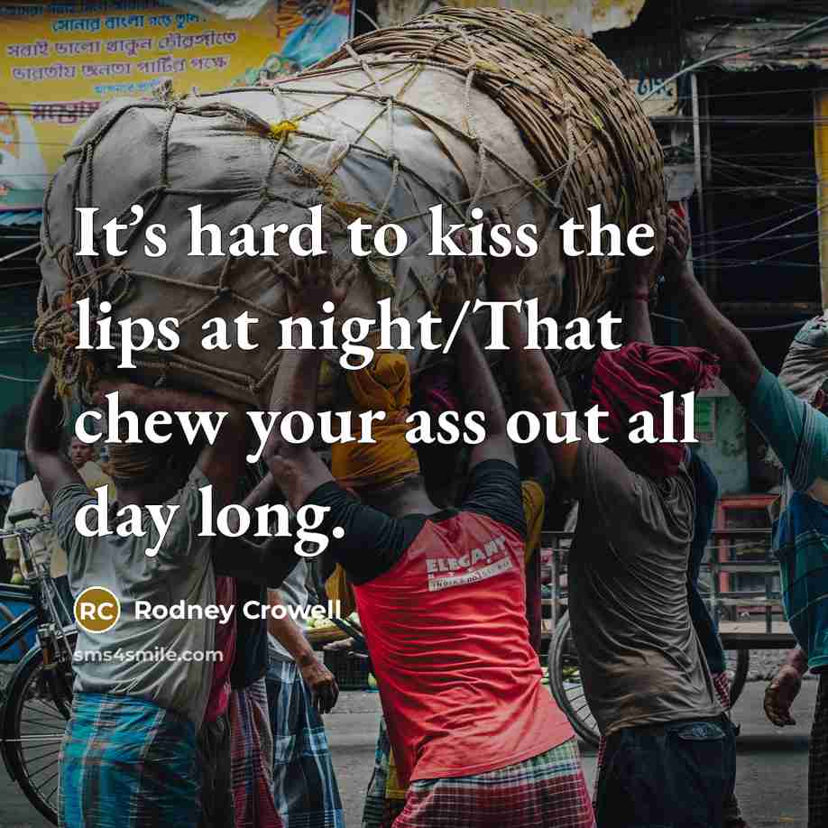“It’s hard to kiss the lips at night/That chew your…” quote by Rodney Crowell