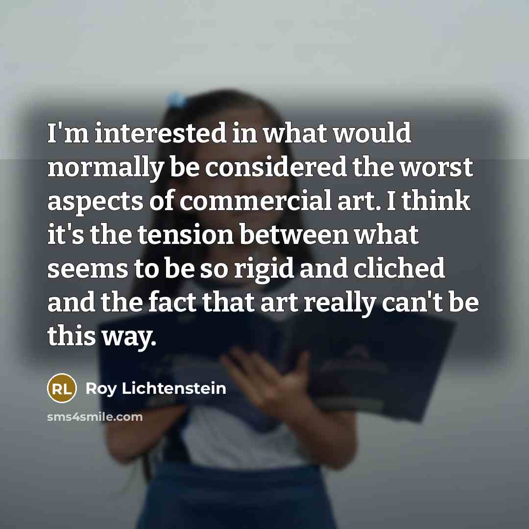 “I'm interested in what would normally be considered the worst…” quote by Roy Lichtenstein