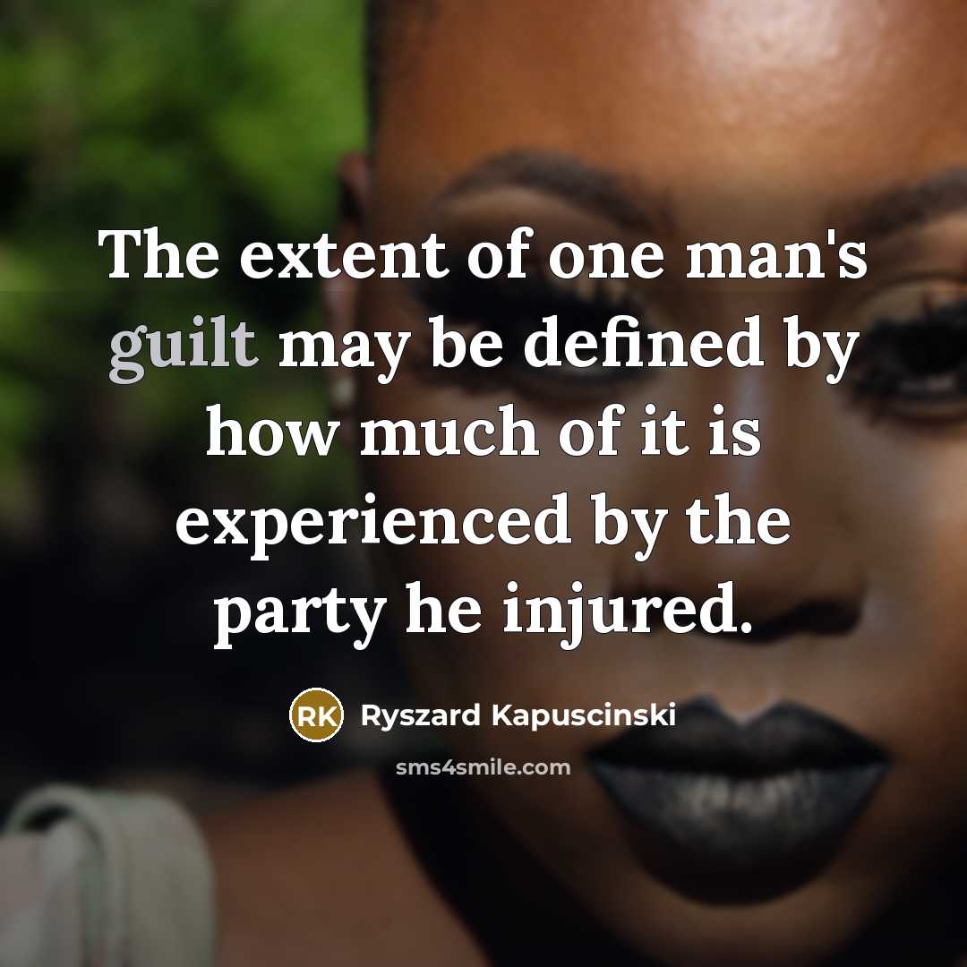 “The extent of one man's guilt may be defined by…” quote by Ryszard Kapuscinski