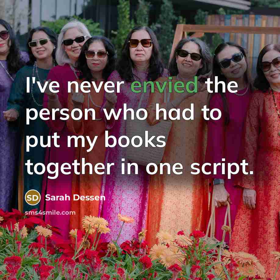 “I've never envied the person who had to put my…” quote by Sarah Dessen