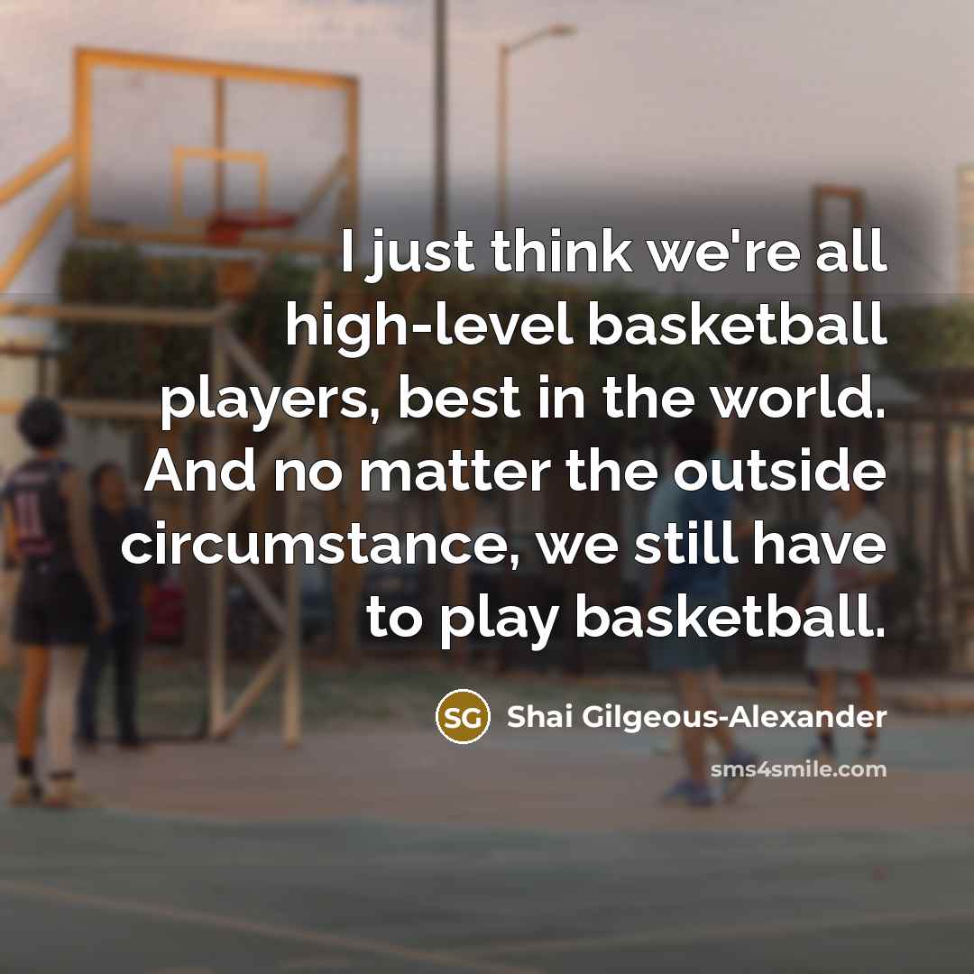 “I just think we're all high-level basketball players, best in…” quote by Shai Gilgeous-Alexander