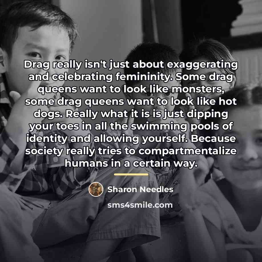 “Drag really isn't just about exaggerating and celebrating femininity. Some…” quote by Sharon Needles