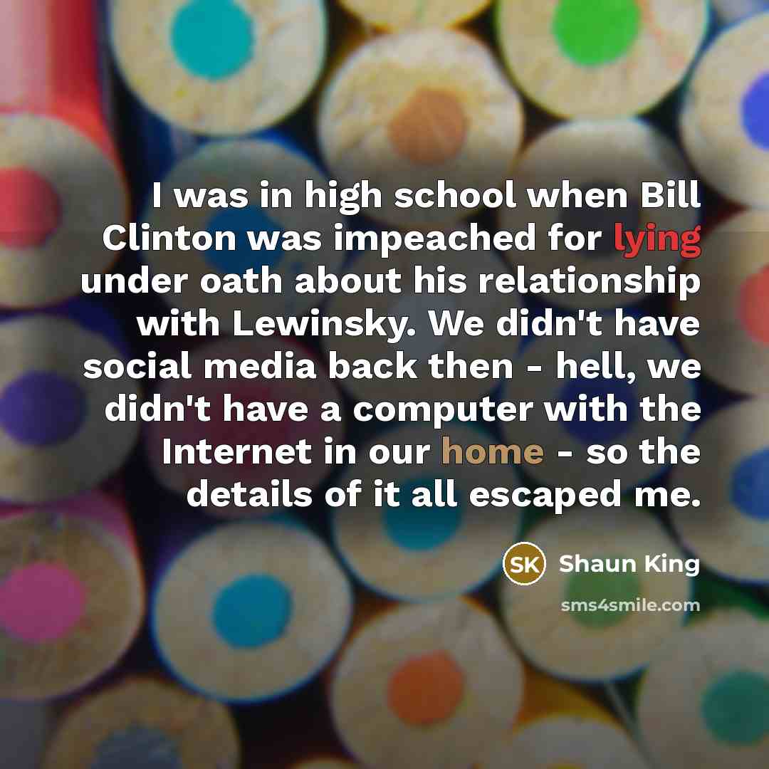 “I was in high school when Bill Clinton was impeached…” quote by Shaun King