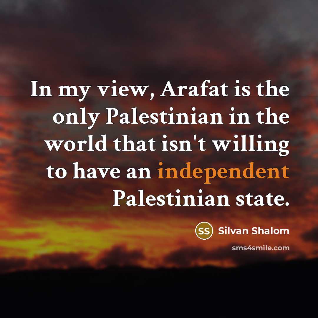 “In my view, Arafat is the only Palestinian in the…” quote by Silvan Shalom