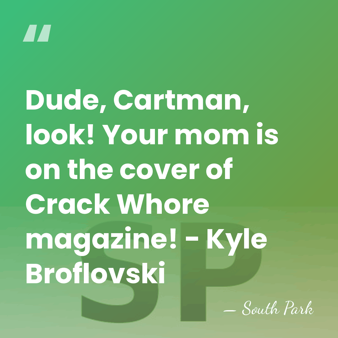 Dude, Cartman, look! Your mom is on the cover of Crack Whore&hellip; - South Park