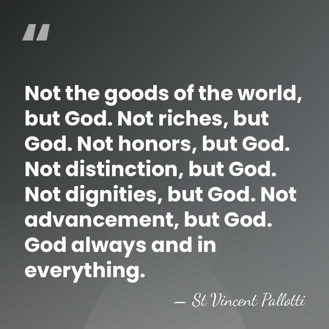 Not the goods of the world, but God. Not riches, but God.&hellip; - St Vincent Pallotti
