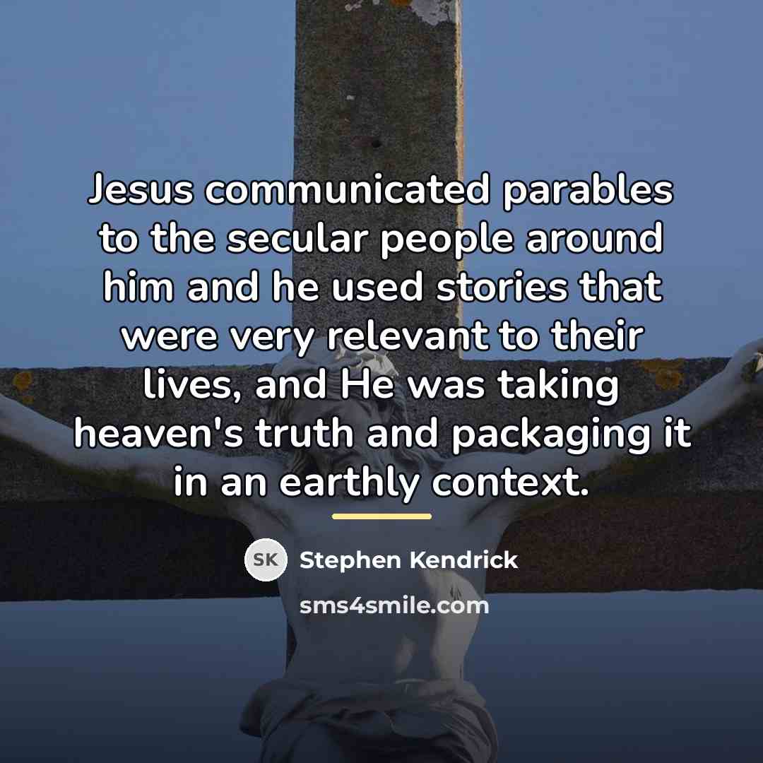 “Jesus communicated parables to the secular people around him and…” quote by Stephen Kendrick
