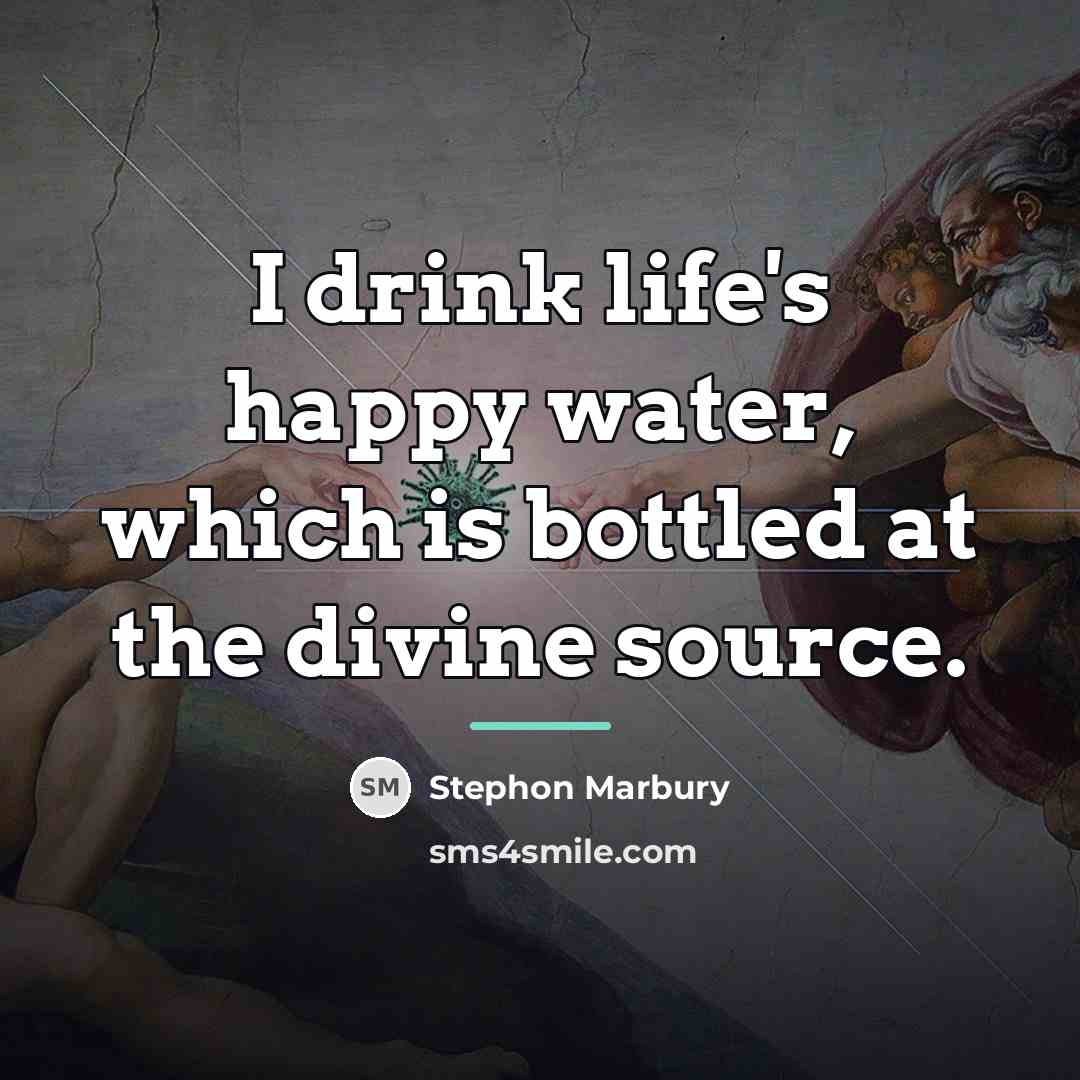 “I drink life's happy water, which is bottled at the…” quote by Stephon Marbury