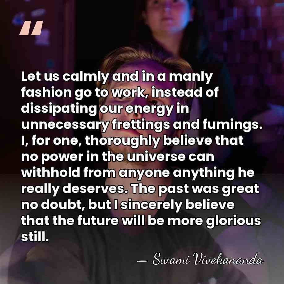 Let us calmly and in a manly fashion go to work, instead&hellip; - Swami Vivekananda