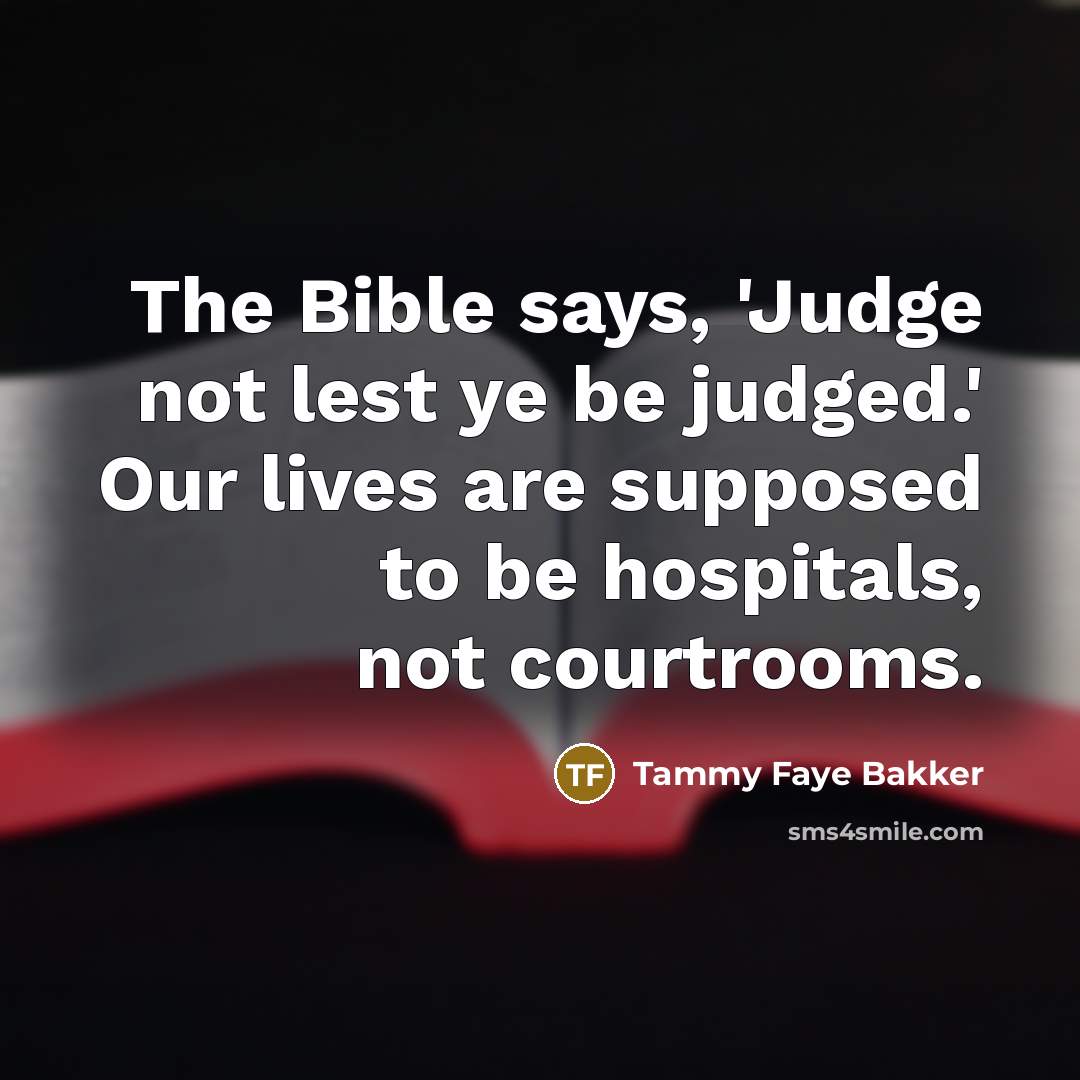 “The Bible says, 'Judge not lest ye be judged.' Our…” quote by Tammy Faye Bakker