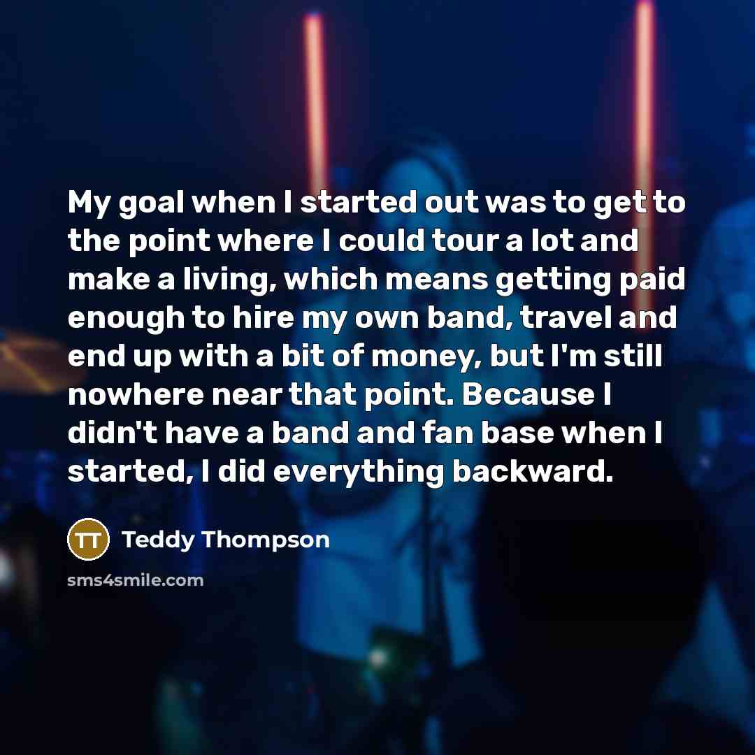 “My goal when I started out was to get to…” quote by Teddy Thompson