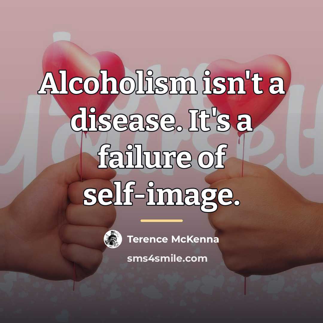 “Alcoholism isn't a disease. It's a failure of self-image.…” quote by Terence McKenna