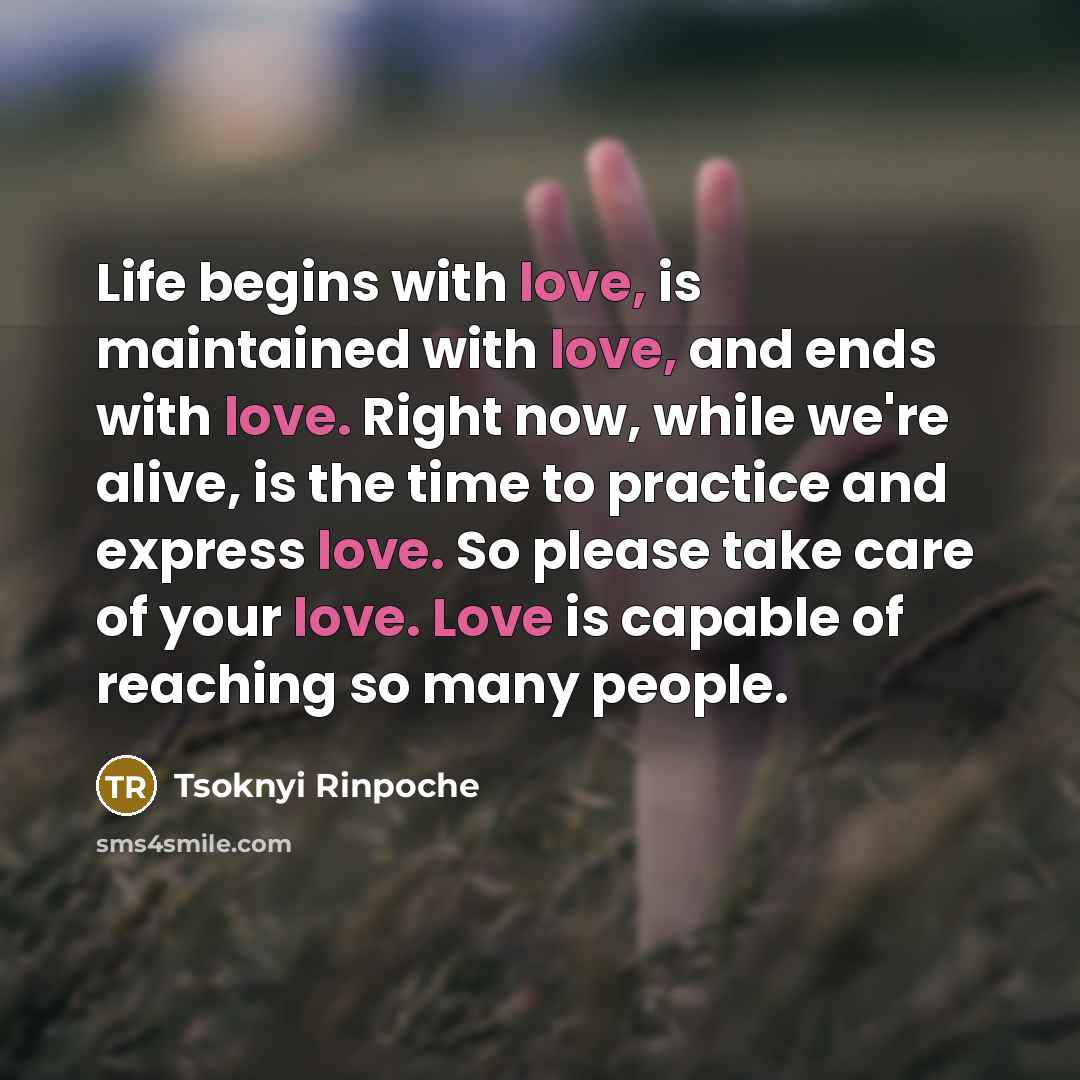“Life begins with love, is maintained with love, and ends…” quote by Tsoknyi Rinpoche