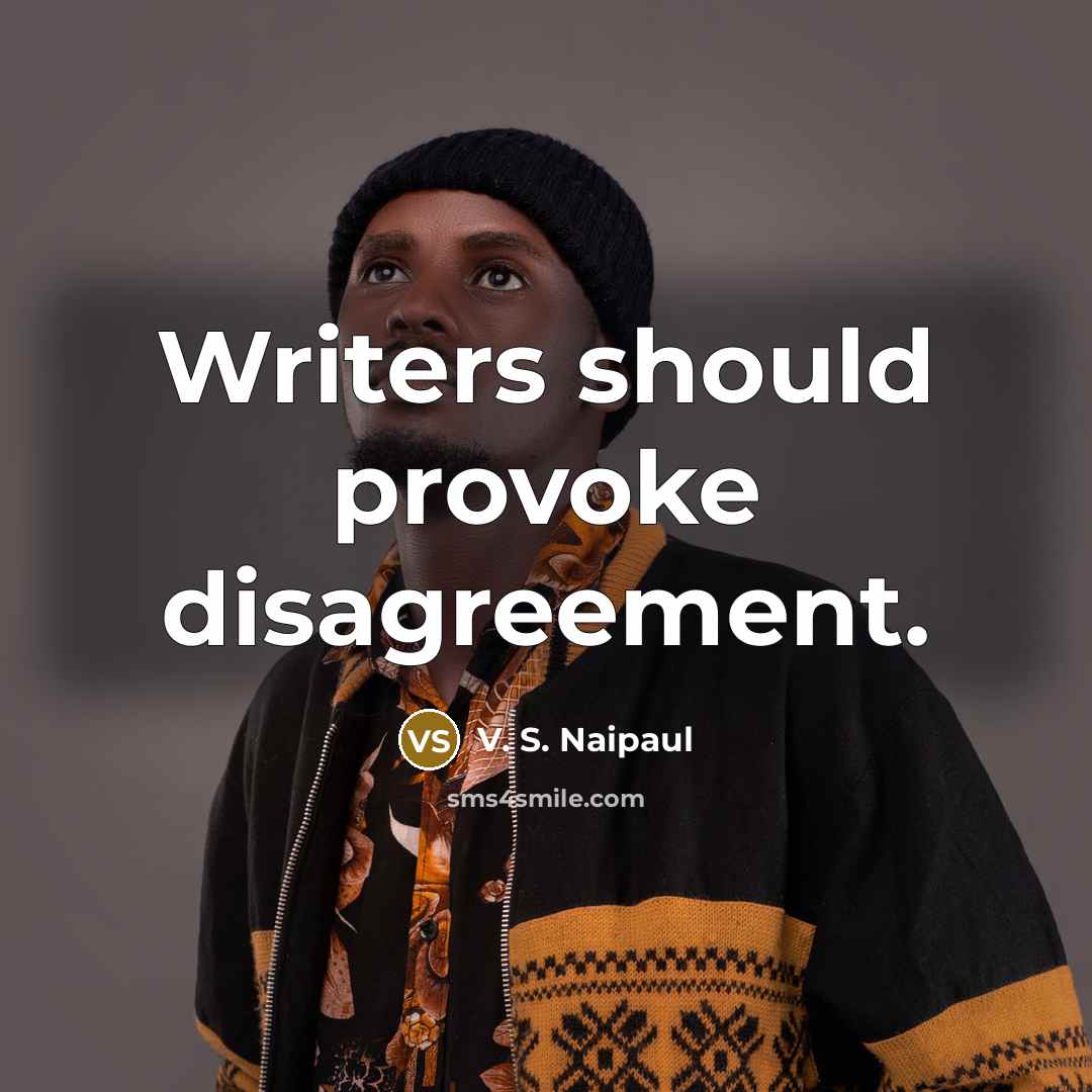 “Writers should provoke disagreement.…” quote by V. S. Naipaul