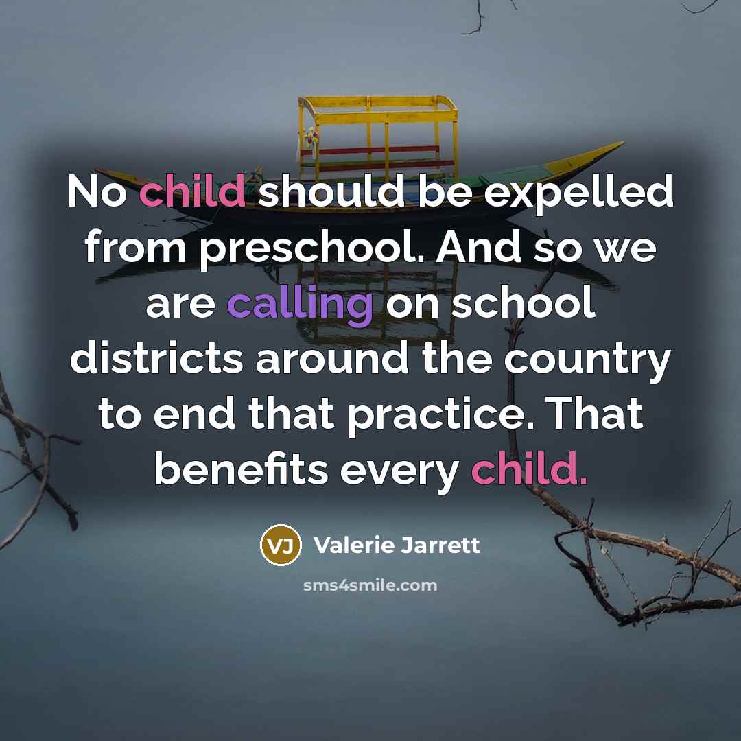 “No child should be expelled from preschool. And so we…” quote by Valerie Jarrett