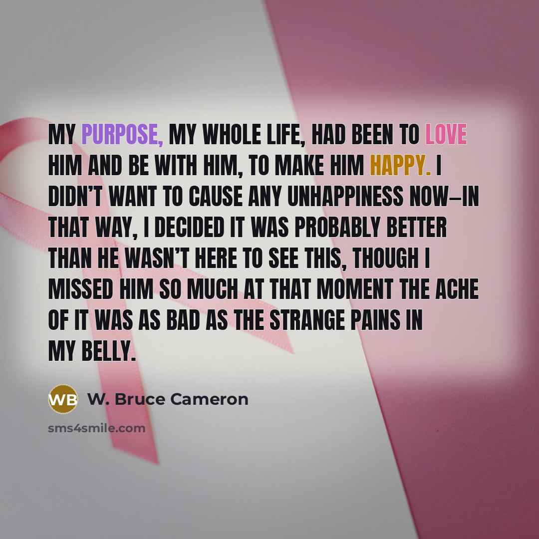 “My purpose, my whole life, had been to love him…” quote by W. Bruce Cameron