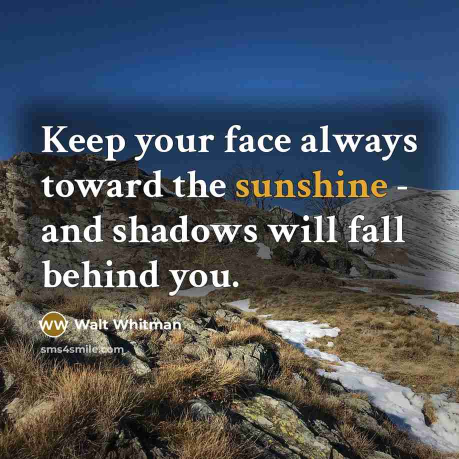 “Keep your face always toward the sunshine - and shadows…” quote by Walt Whitman