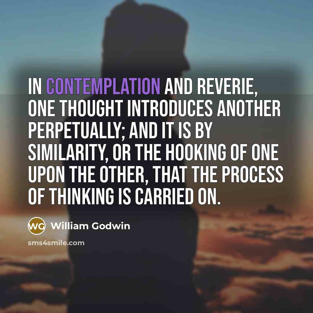 “In contemplation and reverie, one thought introduces another perpetually; and…” quote by William Godwin