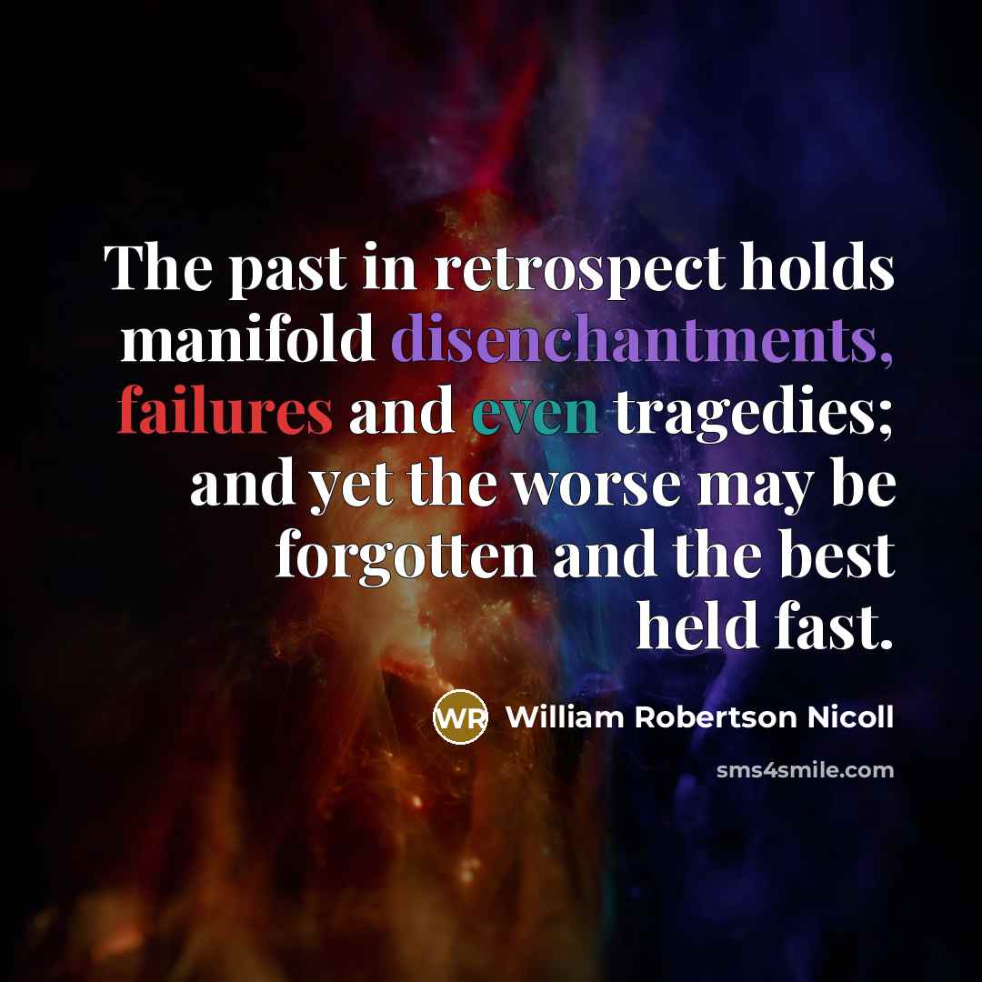 “The past in retrospect holds manifold disenchantments, failures and even…” quote by William Robertson Nicoll