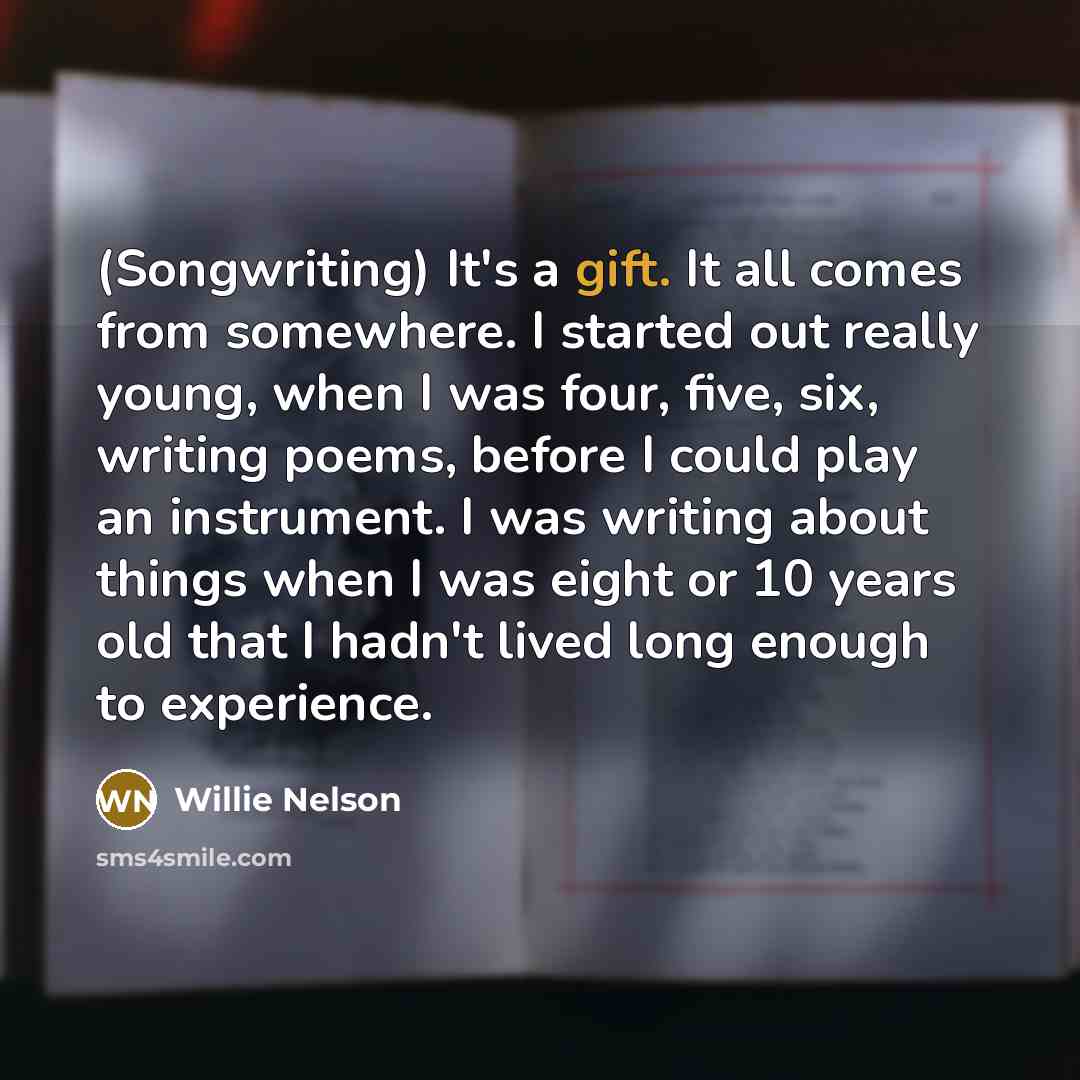 “(Songwriting) It's a gift. It all comes from somewhere. I…” quote by Willie Nelson