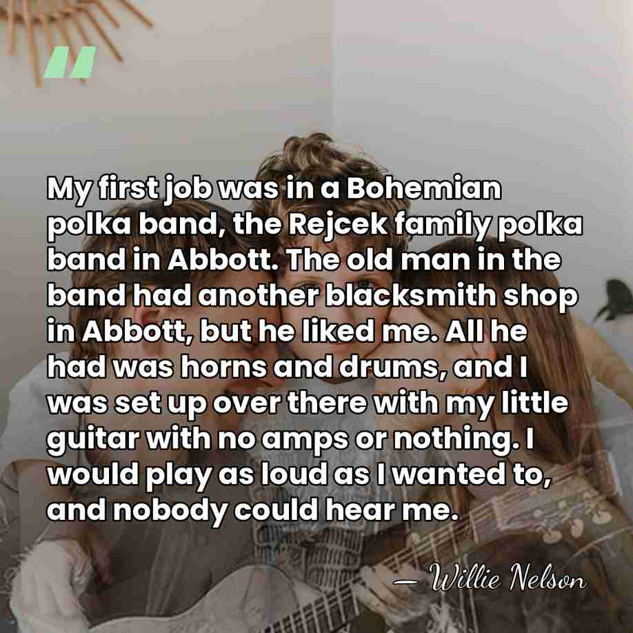 My first job was in a Bohemian polka band, the Rejcek family&hellip; - Willie Nelson