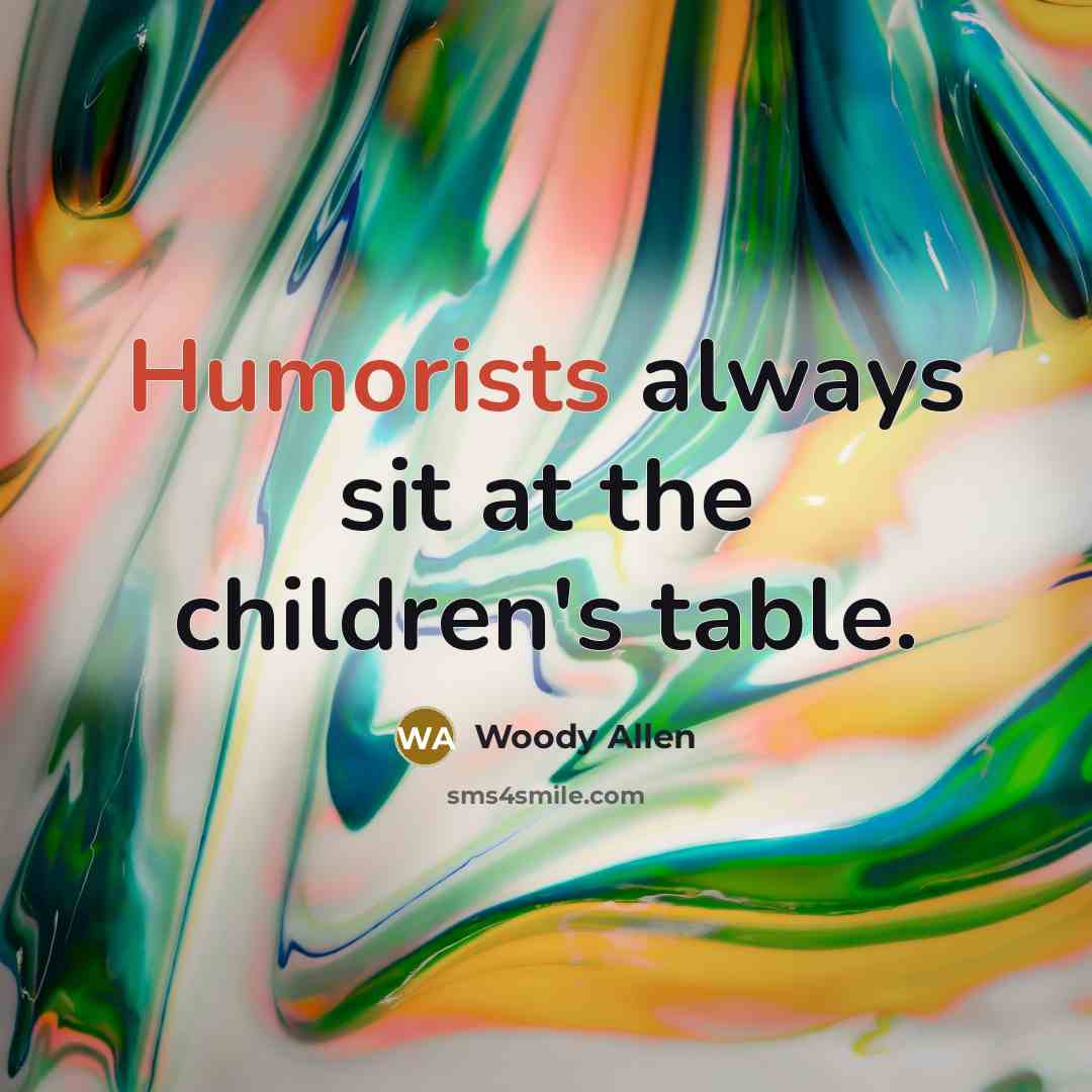 “Humorists always sit at the children's table.…” quote by Woody Allen