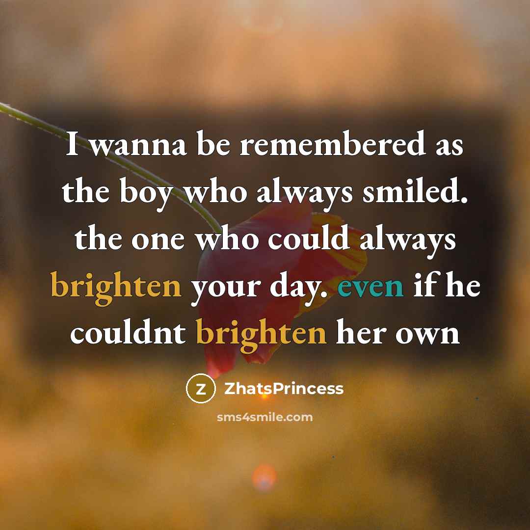 “I wanna be remembered as the boy who always smiled.…” quote by ZhatsPrincess