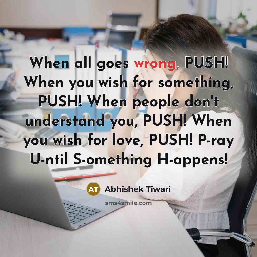 “When all goes wrong, PUSH! When you wish for something,…” quote by Abhishek Tiwari