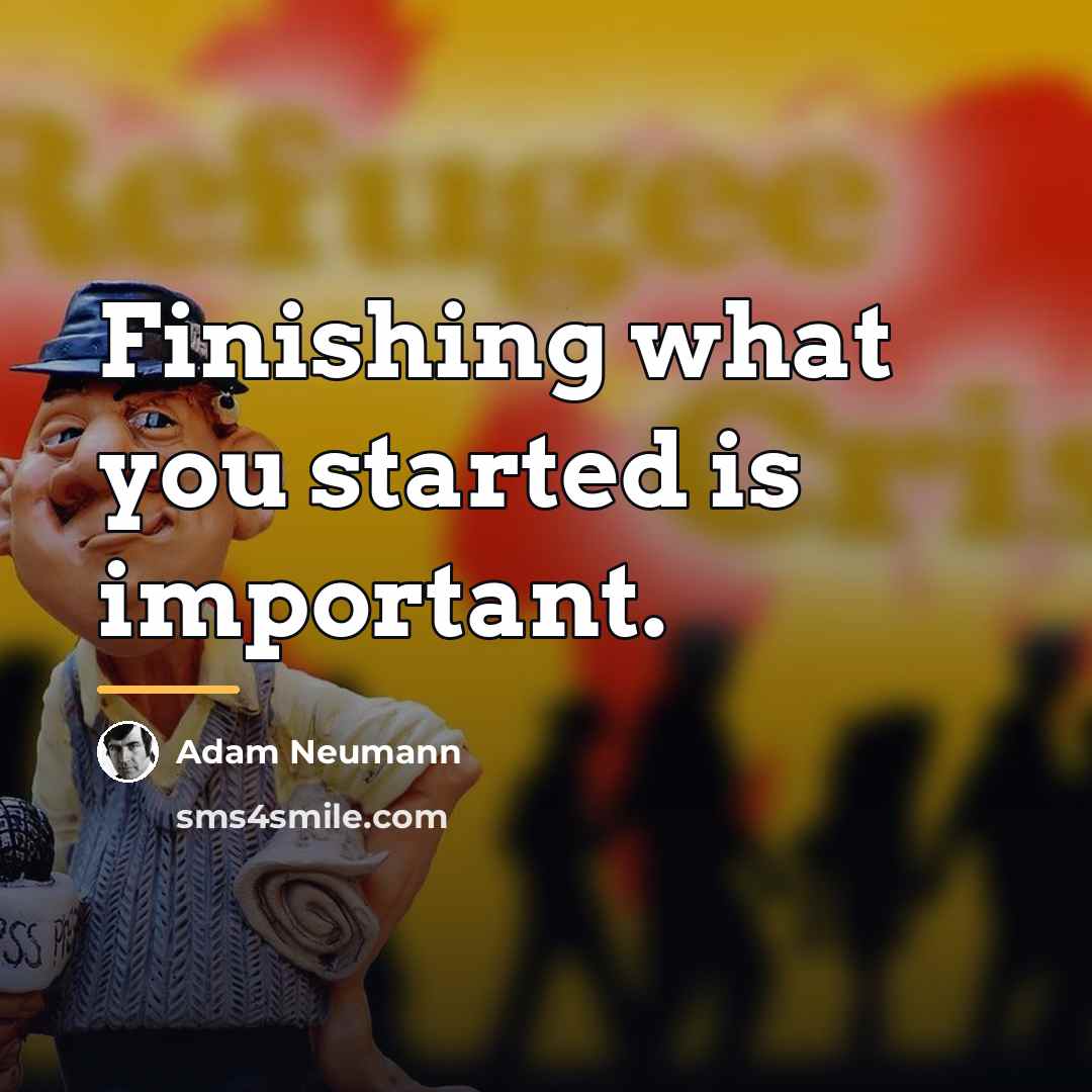 “Finishing what you started is important.…” quote by Adam Neumann