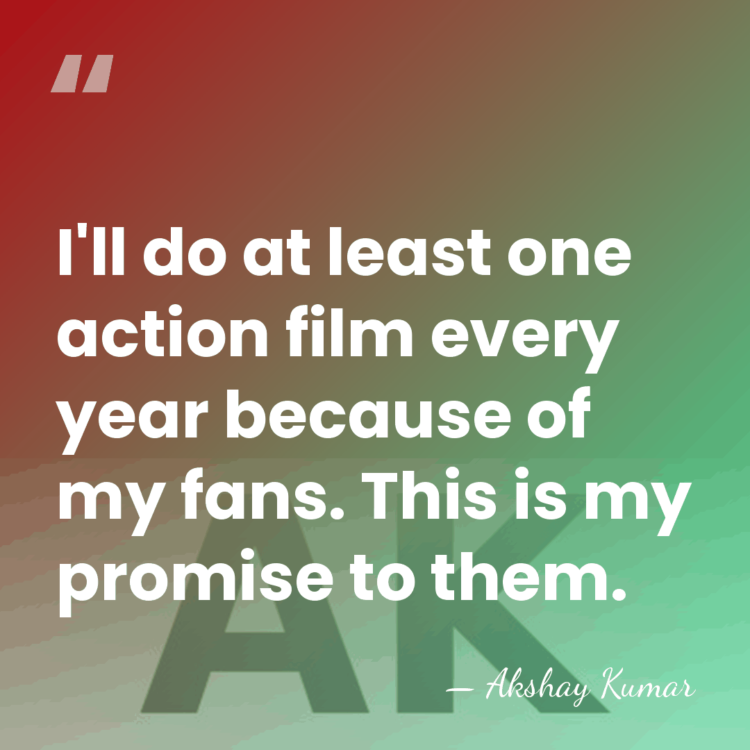 I'll do at least one action film every year because of my&hellip; - Akshay Kumar
