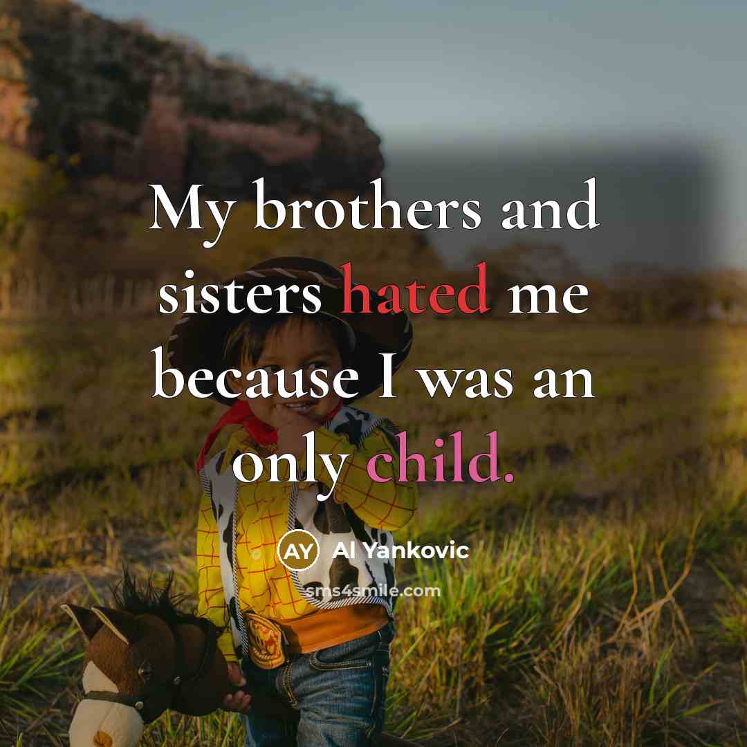 “My brothers and sisters hated me because I was an…” quote by Al Yankovic