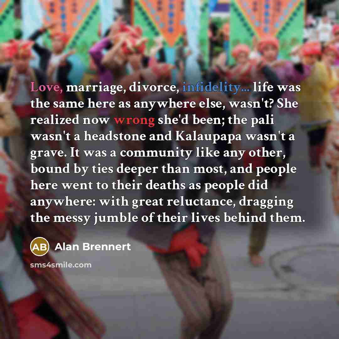 “Love, marriage, divorce, infidelity... life was the same here as…” quote by Alan Brennert