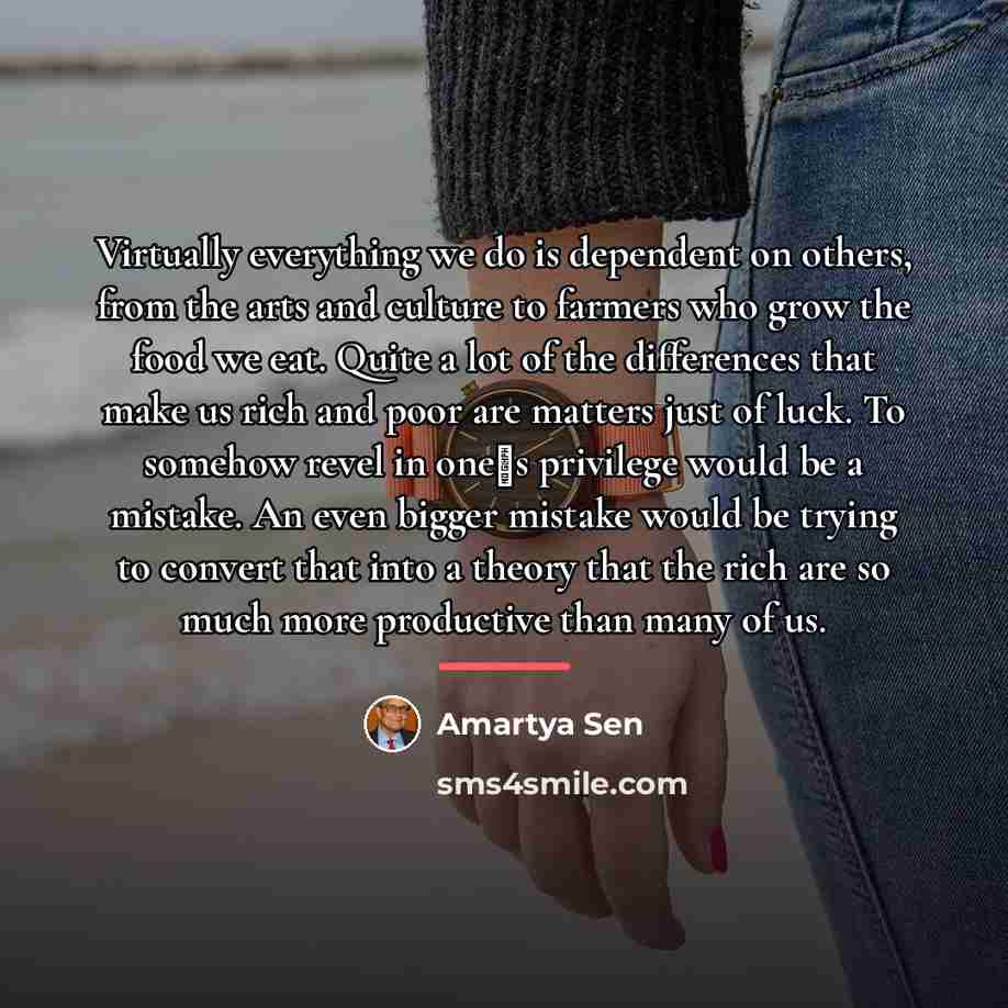 “Virtually everything we do is dependent on others, from the…” quote by Amartya Sen
