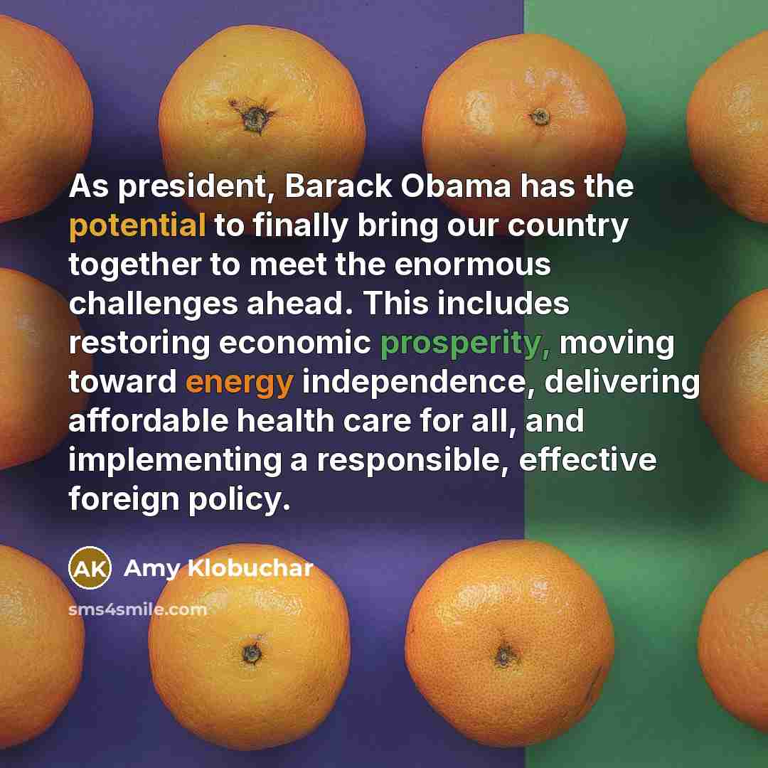 “As president, Barack Obama has the potential to finally bring…” quote by Amy Klobuchar