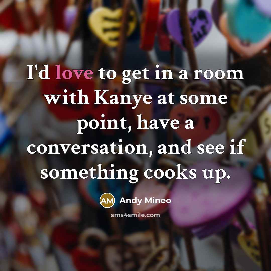 “I'd love to get in a room with Kanye at…” quote by Andy Mineo