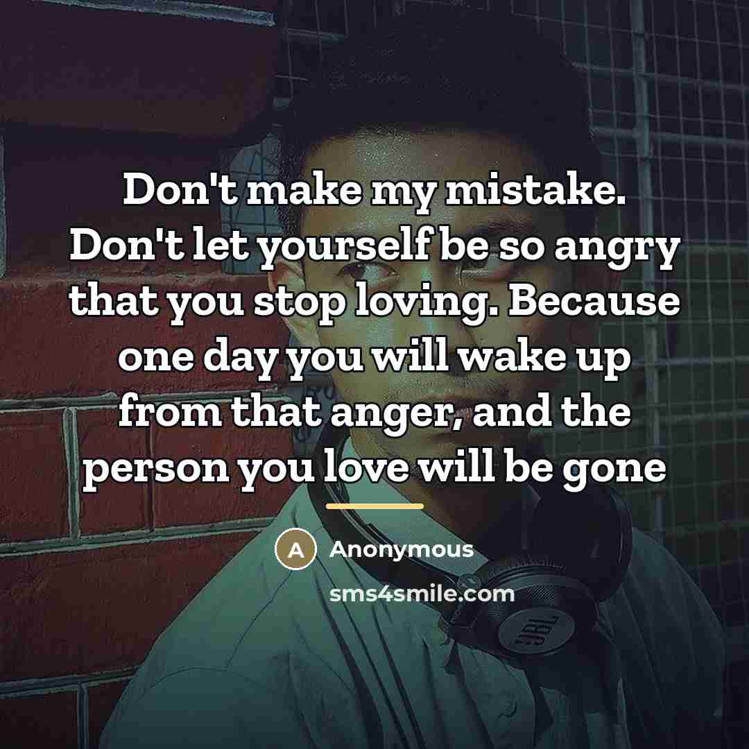 “Don't make my mistake. Don't let yourself be so angry…” quote by Anonymous