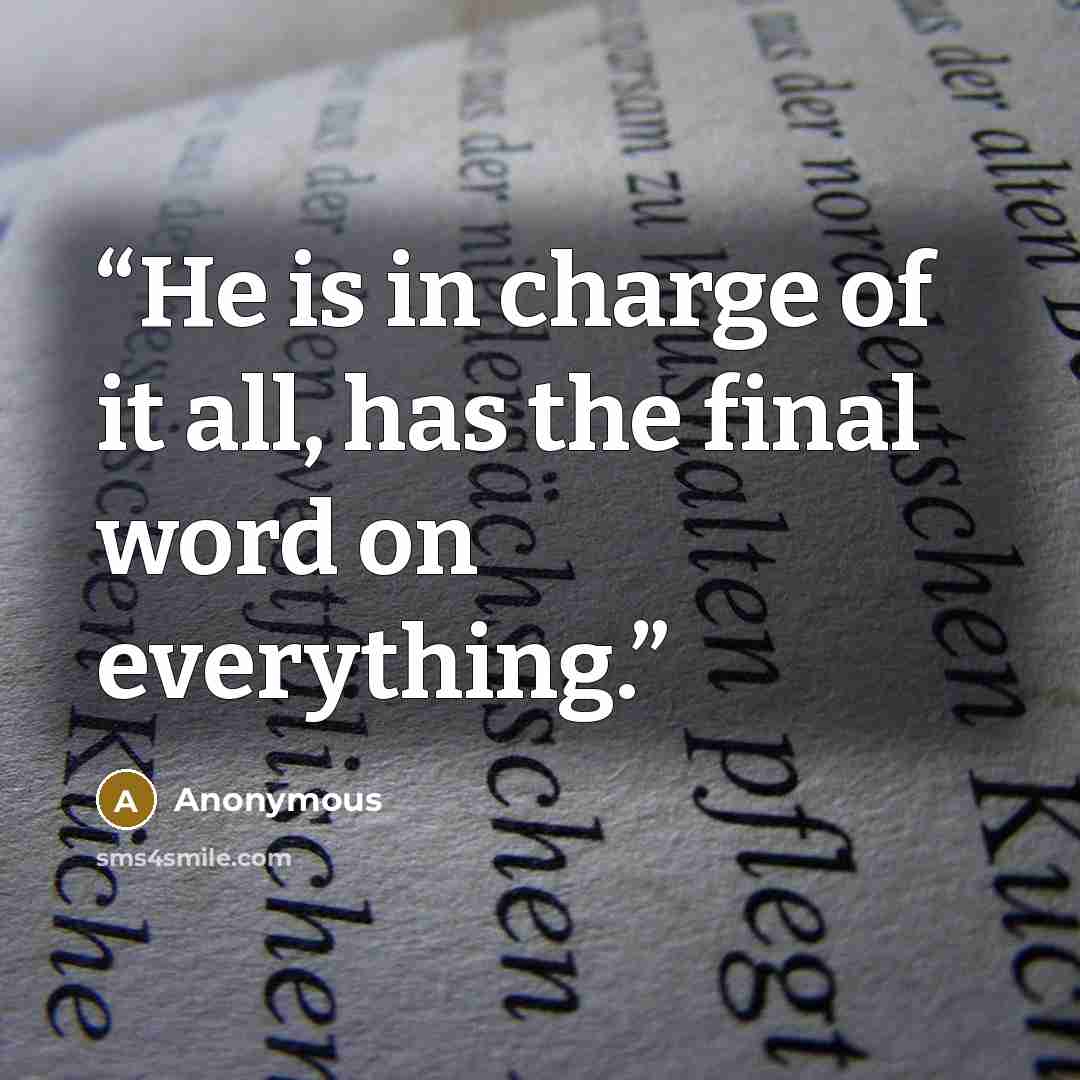 “He is in charge of it all, has the final word on everything.” quote by Anonymous