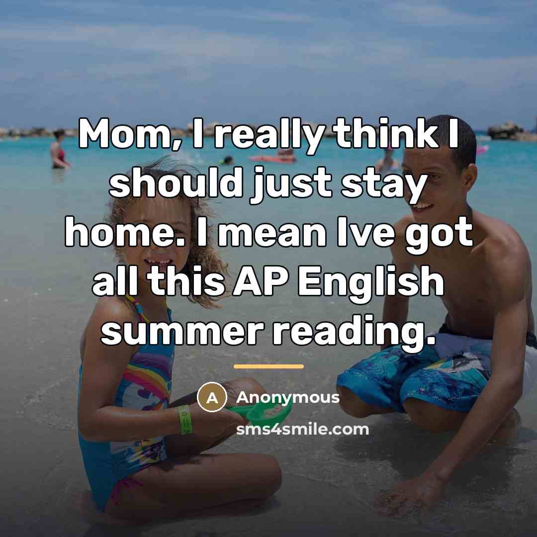“Mom, I really think I should just stay home. I…” quote by Anonymous