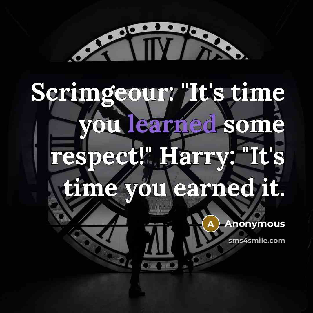 “Scrimgeour: "It's time you learned some respect!" Harry: "It's time…” quote by Anonymous