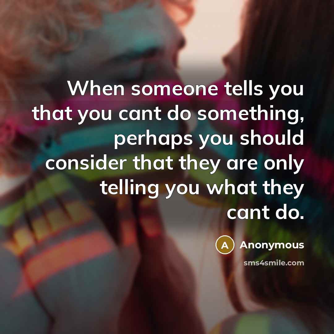 “When someone tells you that you cant do something, perhaps…” quote by Anonymous