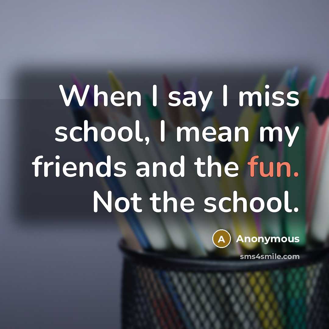 “When I say I miss school, I mean my friends…” quote by Anonymous