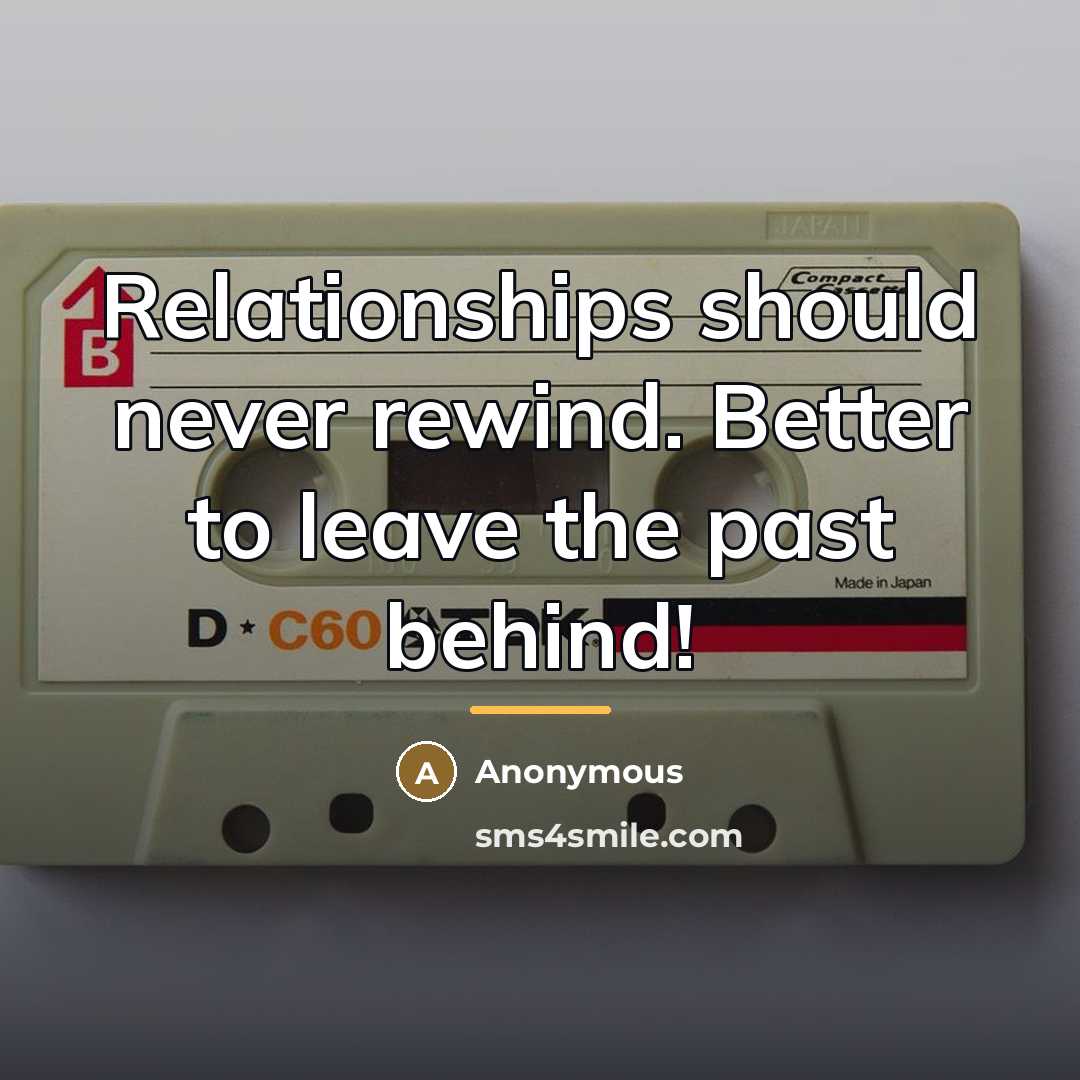 “Relationships should never rewind. Better to leave the past behind!…” quote by Anonymous