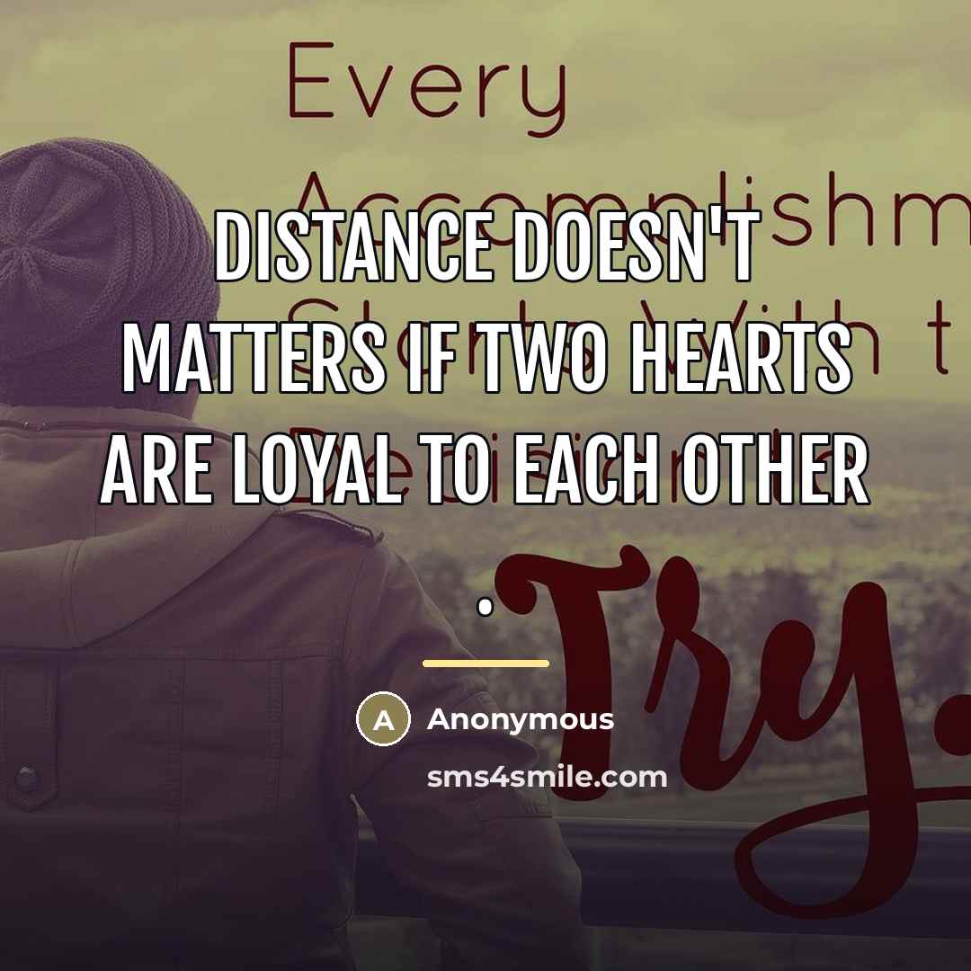 “Distance doesn't matters if two hearts are loyal to each…” quote by Anonymous