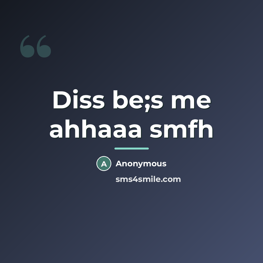 “Diss be;s me ahhaaa smfh…” quote by Anonymous
