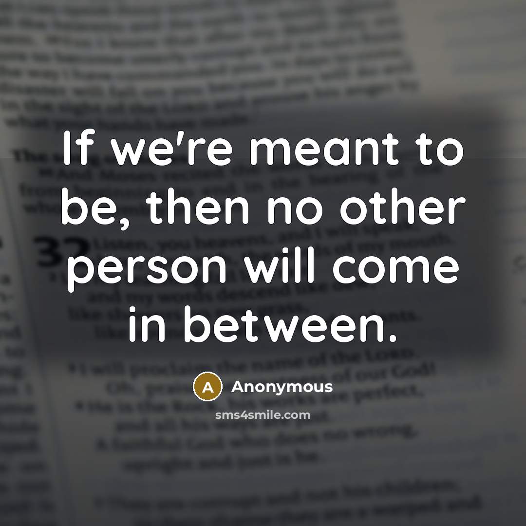 “If we're meant to be, then no other person will…” quote by Anonymous