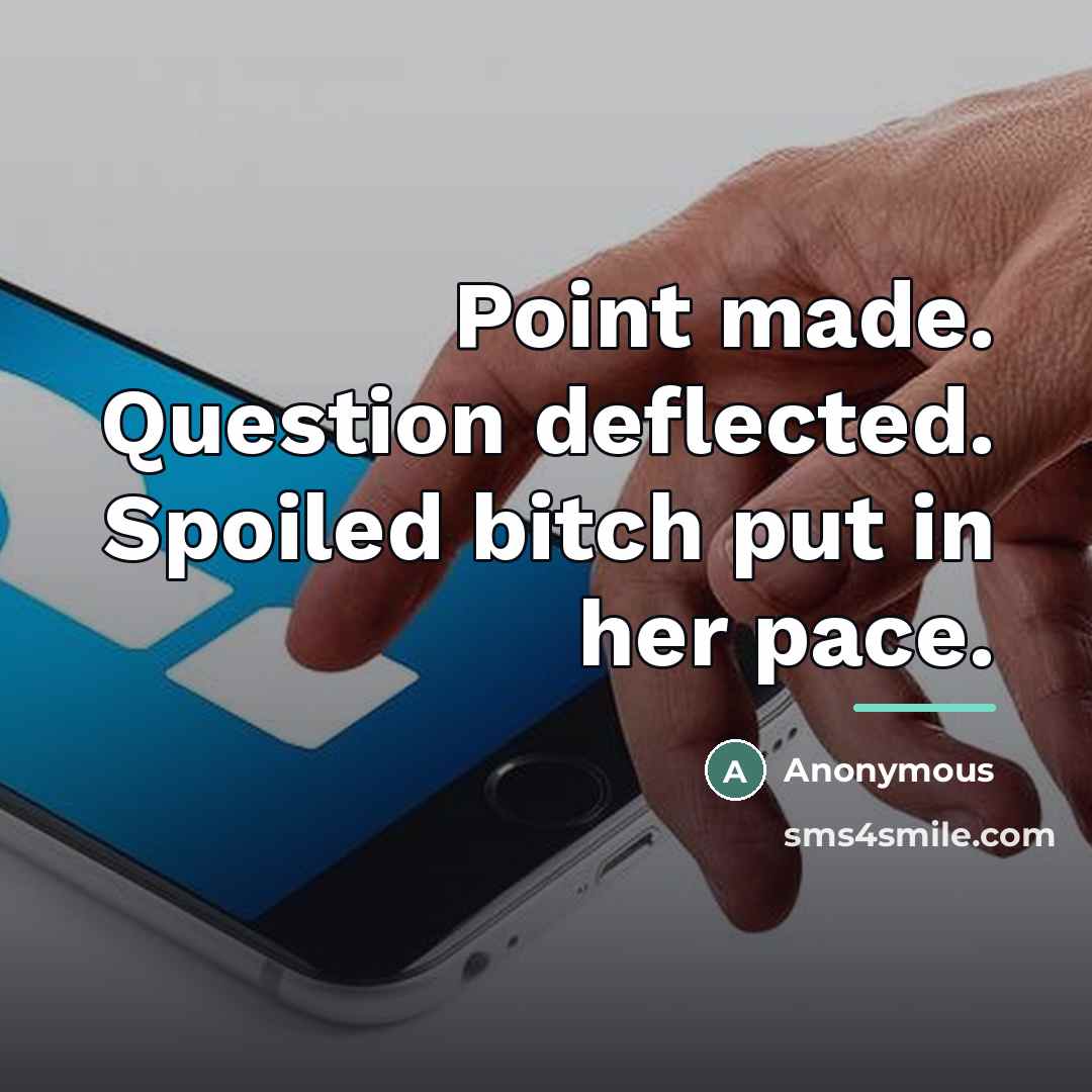 “Point made. Question deflected. Spoiled bitch put in her pace.…” quote by Anonymous