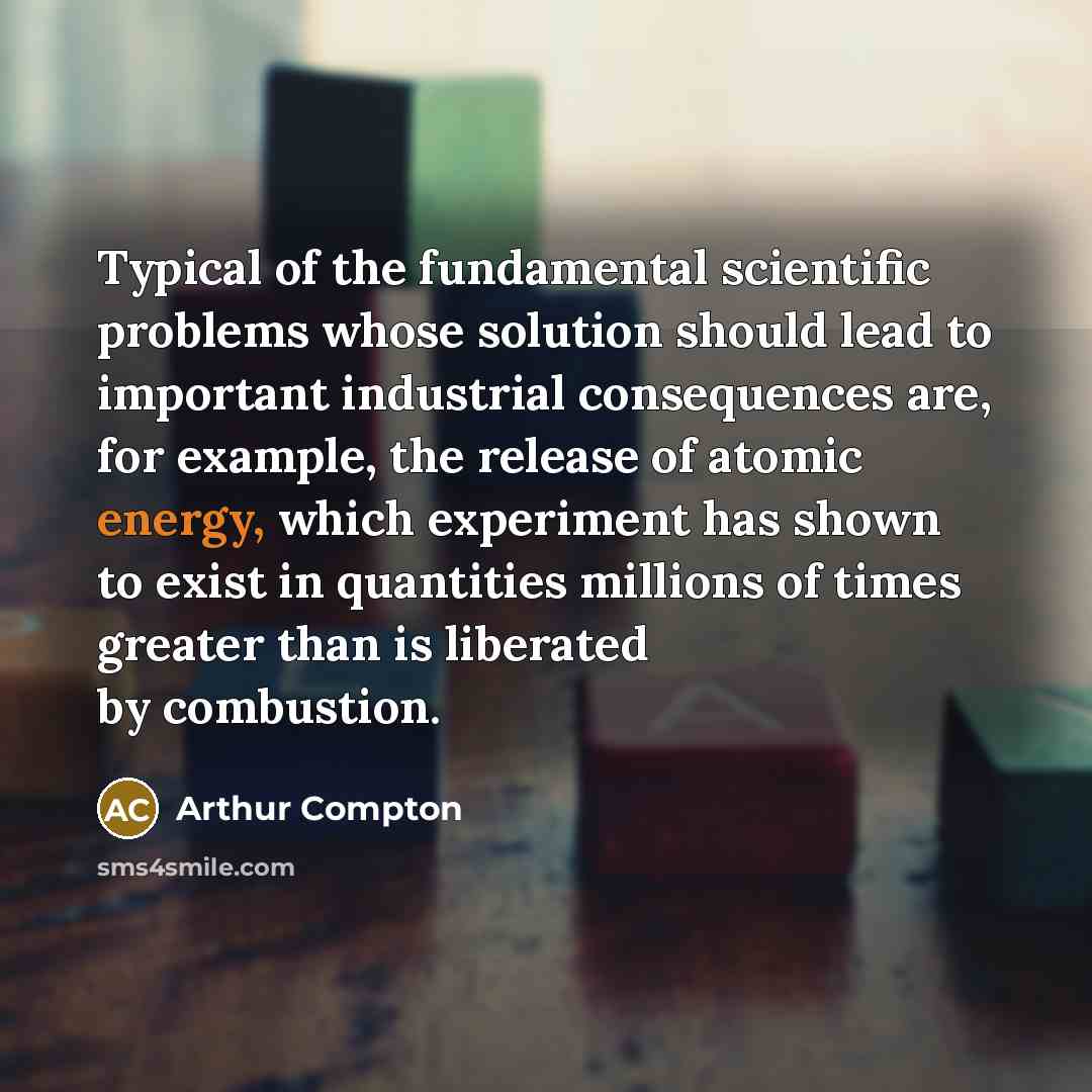 “Typical of the fundamental scientific problems whose solution should lead…” quote by Arthur Compton