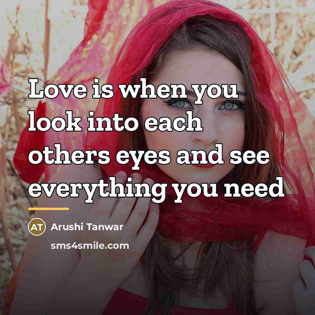 “Love is when you look into each others eyes and…” quote by Arushi Tanwar