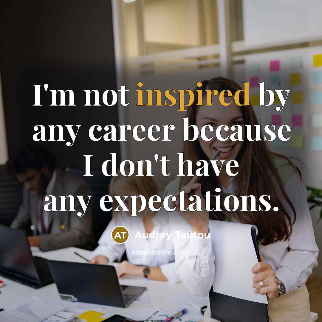 “I'm not inspired by any career because I don't have…” quote by Audrey Tautou